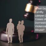 What Does a Family Lawyer Do in Cases of Domestic Violence and Abuse?