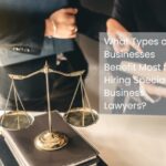 What Types of Businesses Benefit Most from Hiring Specialized Business Lawyers?